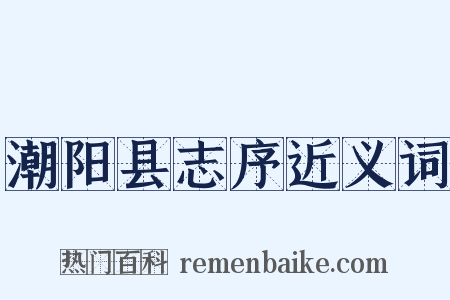 潮阳县志序近义词是什么意思的图片